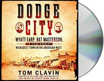 Dodge City: Wyatt Earp, Bat Masterson, and the Wickedest Town in the American West