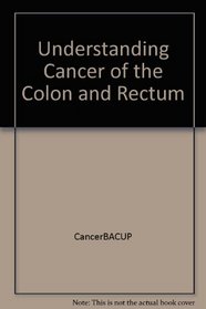 Understanding Cancer of the Colon and Rectum