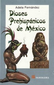 Dioses Prehispanicos De Mexico / Prehispanic Gods of Mexico: Mitos Y Deidades Del Panteon Nahuatl / Myths and Deities of the Nahuatl Mausoleum