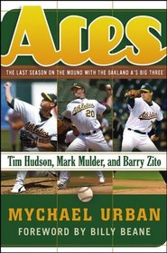 Aces: The Last Season on the Mound with the Oakland A's Big Three: Tim Hudson, Mark Mulder, and Barry Zito