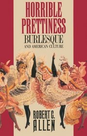 Horrible Prettiness: Burlesque and American Culture (Cultural Studies of the United States)