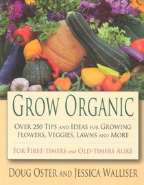 Grow Organic: Over 250 Tips and Ideas for Growing Flowers, Veggies, Lawns and More