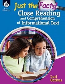 Just the Facts: Close Reading and Comprehension of Informational Text (Professional Books)
