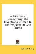A Discourse Concerning The Inventions Of Men In The Worship Of God (1840)