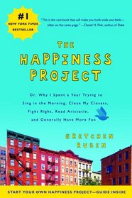 The Happiness Project: Or, Why I Spent a Year Trying to Sing in the Morning, Clean My Closets, Fight Right, Read Aristotle, and Generally Have More Fun