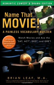 Name That Movie! A Painless Vocabulary Builder: Romantic Comedy and Drama Edition: Watch Movies and Ace the SAT, ACT, GED and GRE!