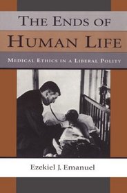 The Ends of Human Life : Medical Ethics in a Liberal Polity