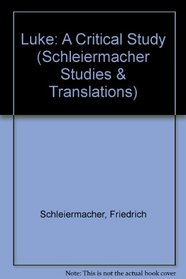 Luke: A Critical Study (Schleiermacher Studies and Translations)