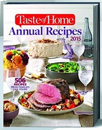 Taste of Home Annual Recipes 2015; 506 RECIPES FROM FAMILIES LIKE YOURS