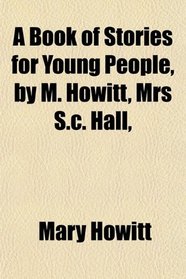 A Book of Stories for Young People, by M. Howitt, Mrs S.c. Hall,