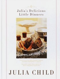Julia's Delicious Little Dinners : Six perfect small dinner parties to share with family and friends.