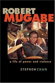 Robert Mugabe : A Life of Power and Violence