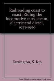 Railroading coast to coast: Riding the locomotive cabs, steam, electric and diesel, 1923-1950
