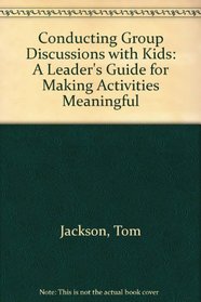 Conducting Group Discussions with Kids: A Leader's Guide for Making Activities Meaningful