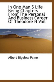 In One Man S Life Being Chapters From The Personal And Business Career Of Theodore N Vail