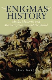 The Enigmas of History: Myths, Mysteries & Madness from Around the World