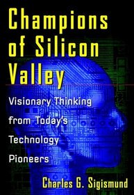 Champions of Silicon Valley: Visionary Thinking from Today's Technology Pioneers