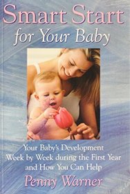 Smart Start for Your Baby : Your Baby's Development Week by Week During the First Year and How You Can Help