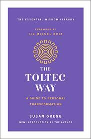 The Toltec Way: A Guide to Personal Transformation (The Essential Wisdom Library)