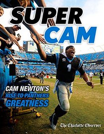 Super Cam: Cam Newton?s Rise to Panthers Greatness