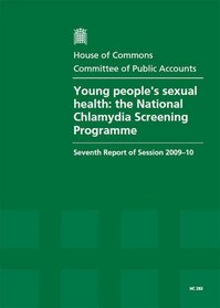 Young People's Sexual Health: The National Chlamydia Screening Programme (Seventh Report of Session 2009-10 - Report Together With Formal Minutes, Oral and Written Evidence)