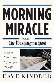 Morning Miracle: Inside the Washington Post A Great Newspaper Fights for Its Life