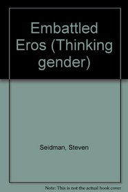 Embattled Eros: Sexual Politics and Ethics in Contemporary America (Thinking Gender)