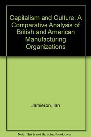 Capitalism and Culture: A Comparative Analysis of British and American Manufacturing Organisations