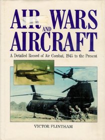 Air Wars and Aircraft: A Detailed Record of Air Combat, 1945 to the Present