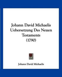 Johann David Michaelis Uebersetzung Des Neuen Testaments (1790) (German Edition)