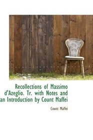 Recollections of Massimo d'Azeglio. Tr. with Notes and an Introduction by Count Maffei