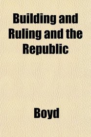 Building and Ruling and the Republic