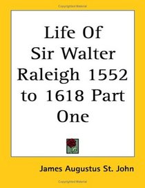 Life Of Sir Walter Raleigh 1552 to 1618 Part One