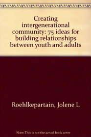 Creating intergenerational community: 75 ideas for building relationships between youth and adults