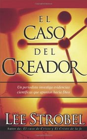 El Caso Del Creador (The Case for Creator: A Journalist Investigates Scientific Evidence That Points Toward God)