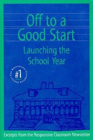 Off to a Good Start: Launching the School Year (The Responsive Classroom Series, #1)