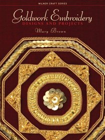 Goldwork Embroidery: Designs and Projects (Milner Craft Series)