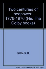 Two centuries of seapower, 1776-1976 (His The Colby books)