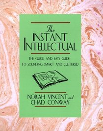Instant Intellectual : The Quick  Easy Guide to Sounding Smart and Cultured