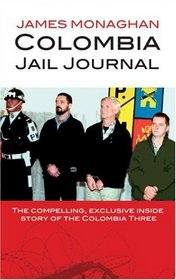 Colombia Jail Journal: The Compelling, Exclusive Inside Story of the Colombia Three