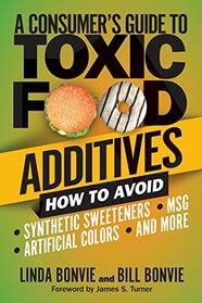 A Consumer's Guide to Toxic Food Additives: How to Avoid Synthetic Sweeteners, Artificial Colors, MSG, and More