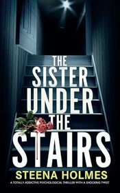 The Sister Under The Stairs: A totally addictive psychological thriller with a shocking twist (Gripping Psychological Thrillers)