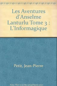 L'informagique (Les Aventures d'Anselme Lanturlu / Jean-Pierre Petit) (French Edition)