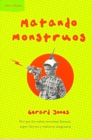 Matando Monstruos: Por Que Los Ninos Necesitan Fantasia, Super-Heroes Y Violencia Imaginaria (Spanish Edition)