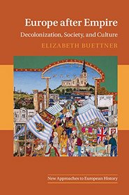 Europe after Empire: Decolonization, Society, and Culture (New Approaches to European History)