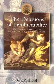 Delusions of Invulnerability: Wisdom and Morality in Ancient Greece, China and Today (Classical Inter/Faces)