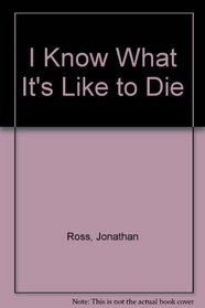 I Know What It's Like to Die