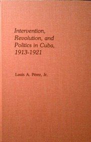 Intervention, Revolution and Politics in Cuba, 1913-1921 (Pitt Latin American series)