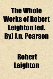 The Whole Works of Robert Leighton [ed. By] J.n. Pearson