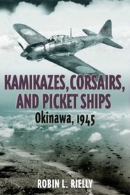 KAMIKAZES, CORSAIRS, AND PICKET SHIPS: Okinawa 1945